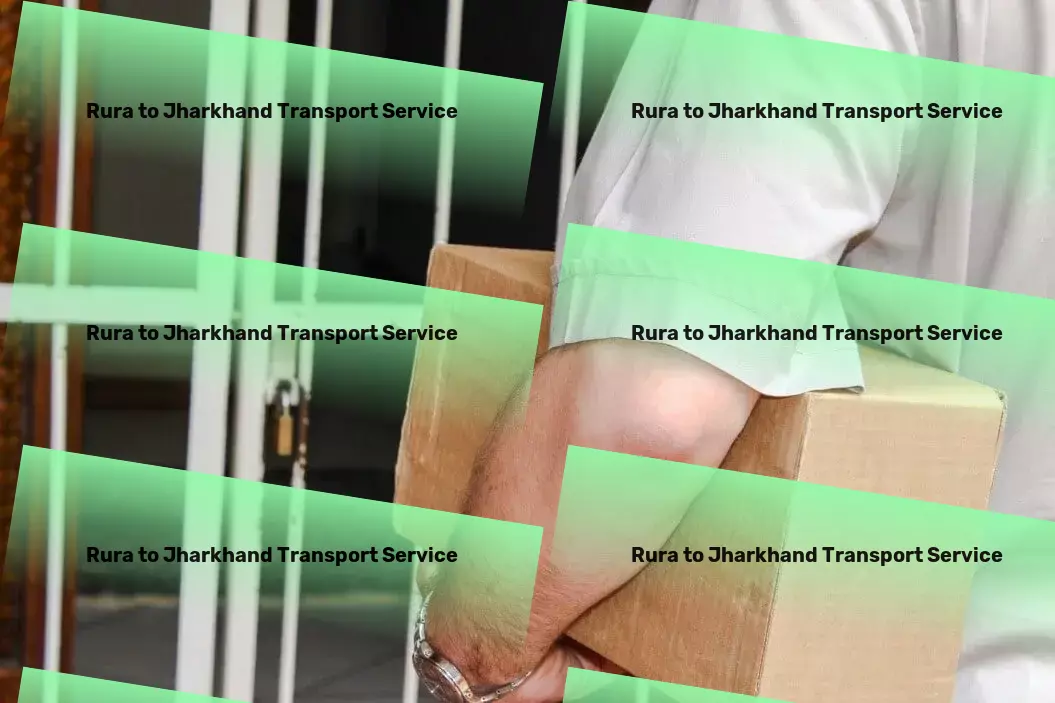 Rura to Jharkhand Transport The agile solution to your comprehensive Indian logistic needs! - Specialized household logistics