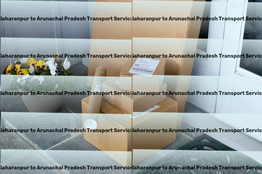 Saharanpur to Arunachal Pradesh Transport National transport solutions